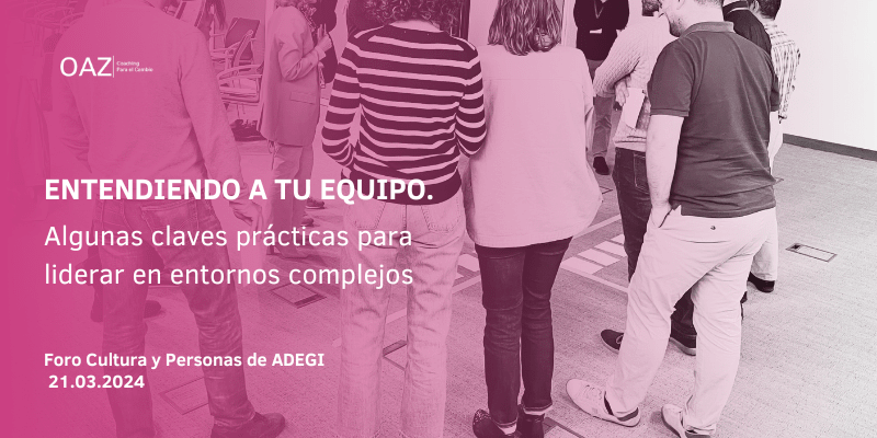 Entendiendo a tu equipo. Algunas claves prácticas para liderar en entornos complejos Foro Cultura y Personas, 21.03.2024